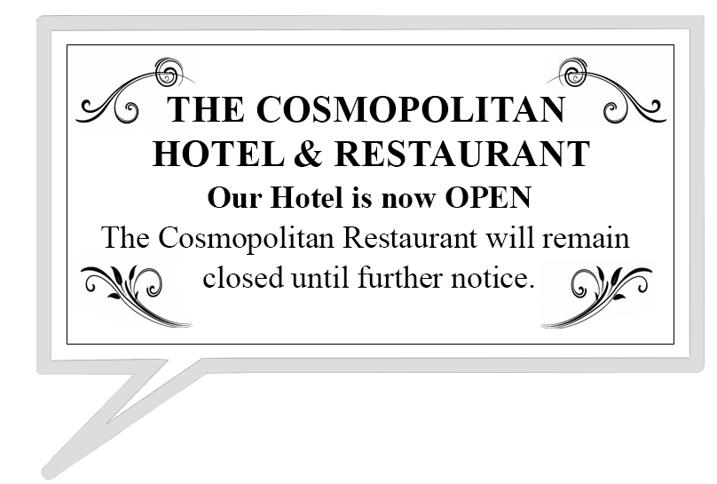 The Cosmopolitan Hotel & Restaurant Our hotel will re-open to guests starting June 8th. The Cosmopolitan Restaurant will remain closed until further notice.